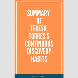 Summary of teresa torres's continuous discovery habits