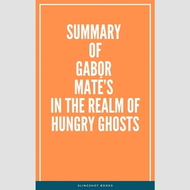 Summary of gabor maté's in the realm of hungry ghosts