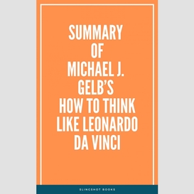 Summary of michael j. gelb's how to think like leonardo da vinci