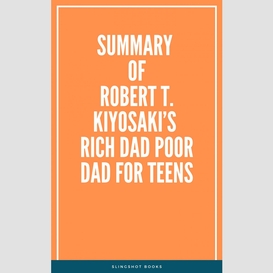 Summary of robert t. kiyosaki's rich dad poor dad for teens