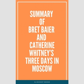 Summary of  bret baier and catherine whitney's three days in moscow