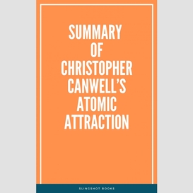 Summary of  christopher canwell's atomic attraction