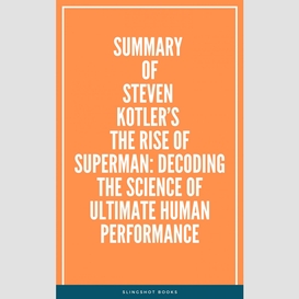 Summary of steven kotler's the rise of superman: decoding the science of ultimate human performance