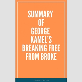 Summary of george kamel's breaking free from broke