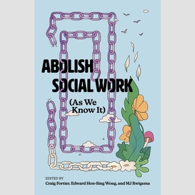 Abolish social work (as we know it)