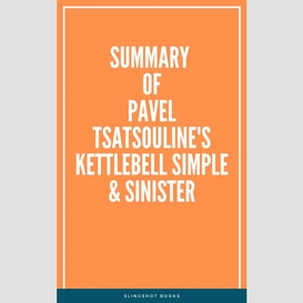 Summary of pavel tsatsouline's kettlebell simple & sinister