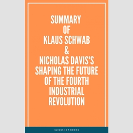 Summary of klaus schwab & nicholas davis's shaping the future of the fourth industrial revolution