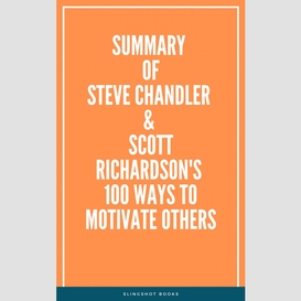 Summary of steve chandler & scott richardson's 100 ways to motivate others