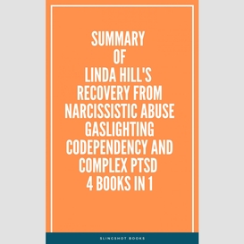 Summary of linda hill's recovery from narcissistic abuse gaslighting codependency and complex ptsd 4 books in 1