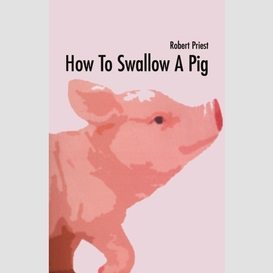 How to swallow a pig