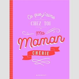 Ce que j'aime chez toi ma maman cherie