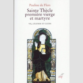 Sainte thecle premiere vierge et martyre - vie, legende et cultes