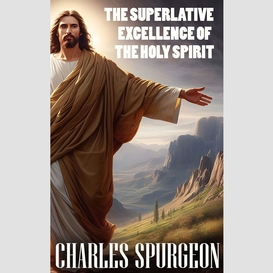 The superlative excellence of the holy spirit