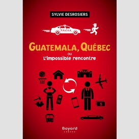Guatemala, québec ou l'impossible rencontre