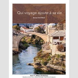 Qui voyage ajoute à sa vie: tome 11 - balkans occidentaux