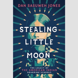 Stealing little moon: the legacy of the american indian boarding schools (scholastic focus)