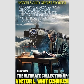 The ultimate collection of victor l. whitechurch. novels and  short stories. illustrated