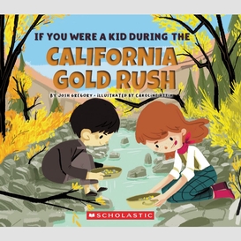 If you were a kid during the california gold rush (if you were a kid)