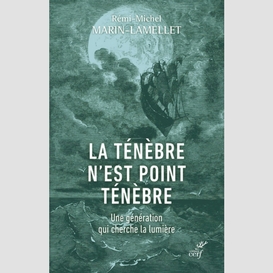 La tenebre n'est point tenebre - une generation qui cherche la lumiere