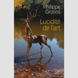 Lucidite de l'art - animaux et environnement dansl'art depuis le paleolithique superieur