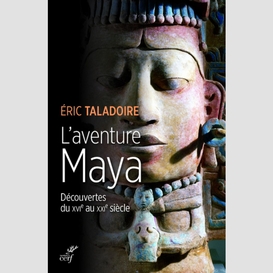 L'aventure maya - decouvertes du xvie au xxie siecle