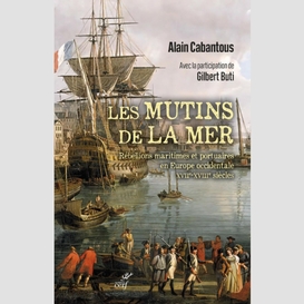 Les mutins de la mer - rebellions maritimes et portuaires en europe occidentale (xviie-xviiie siecle