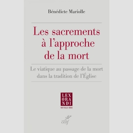 Les sacrements a l'approche de la mort - le viatique au passage de la mort dans la tradition de l'eg