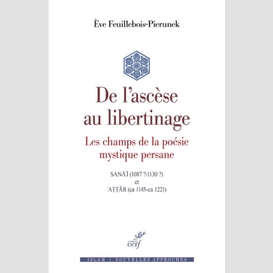 De l'ascese au libertinage - les champs de la poesie mystique persane