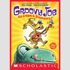 Ice cream & dinosaurs (groovy joe #1)