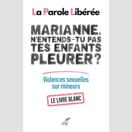 Marianne, n'entends-tu pas tes enfants pleurer ? livre blanc sur les violences sexuelles sur mineurs