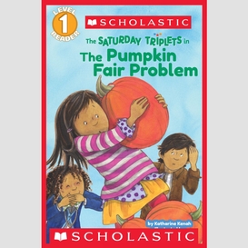 The saturday triplets in: the pumpkin fair problem (scholastic reader, level 1)