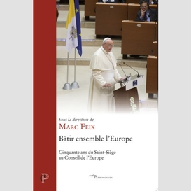 Batir ensemble l'europe - cinquante ans du saint-siege au conseil de l'europe