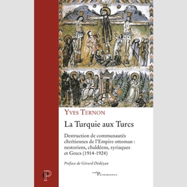 La turquie aux turcs - destruction de communauteschretiennes de l'empire ottoman : nestoriens, chal