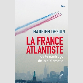 La france atlantiste ou le naufrage de la diplomatie