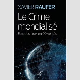 Le crime mondialise - etat des lieux en 99 verites