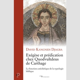 Exegese et predication chez quodvultdeus de carthage - la fonction catechetique de la typologie bibl