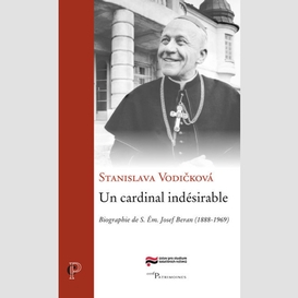 Un cardinal indesirable - biographie de s. em. josef beran (1888-1969)