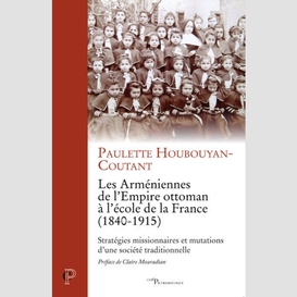 Les armeniennes de l'empire ottoman a l'ecole de la france (1840-1915)