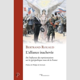 L'alliance inachevee - de l'influence des representations sur la (geo)politique russe de la france