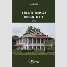 La maison coloniale  au congo belge