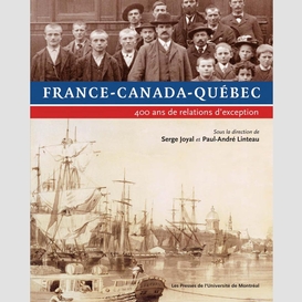 France-canada-québec. 400 ans de relations d'exception