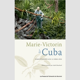 Marie-victorin à cuba. correspondance avec le frère léon