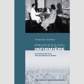 Profession infirmière. une histoire des soins dans les hôpitaux du québec