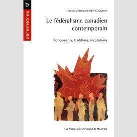 Le fédéralisme canadien contemporain. fondements, traditions, institutions