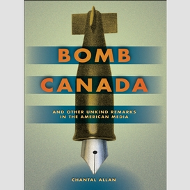 Bomb canada and other unkind remarks in the american media