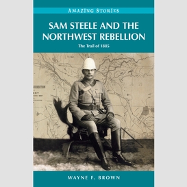 Sam steele and the northwest rebellion