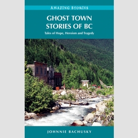 Ghost town stories of bc