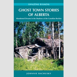 Ghost town stories of alberta