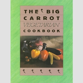 The big carrot vegetarian cookbook