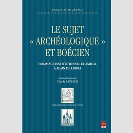 Le sujet « archéologique » et boécien : hommage institutionnel et amical à alain de libera